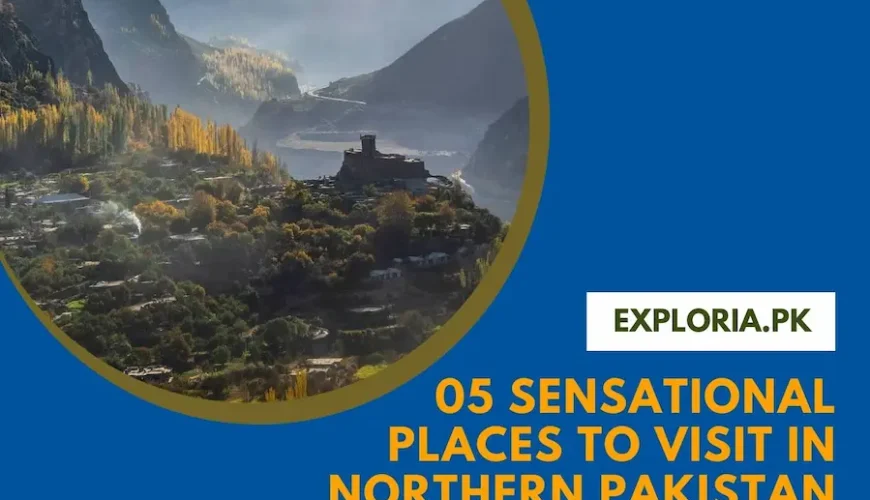 5 Sensational Places to Visit in Northern Pakistan